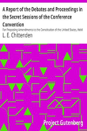 [Gutenberg 24561] • A Report of the Debates and Proceedings in the Secret Sessions of the Conference Convention / For Proposing Amendments to the Constitution of the United States, Held at Washington, D.C., in February, A.D. 1861